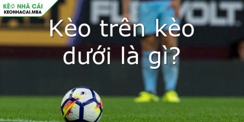 Kèo Trên Dưới Bí Quyết Chinh Phục Cược Chấp Cá Độ Bóng Đá 2 Kèo trên dưới là gì và tại sao nó lại thu hút cược thủ?