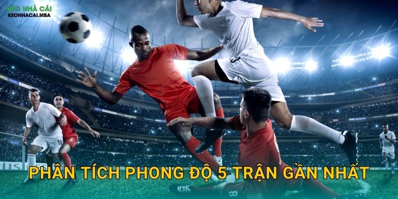 Phân Tích Phong Độ 5 Trận Gần Nhất - Bí Quyết Đặt Cược Thông Minh Tại Kèo Nhà Cái 1 Phân Tích Phong Độ 5 Trận Gần Nhất – Bí Quyết Đặt Cược Thông Minh Tại Kèo Nhà Cái