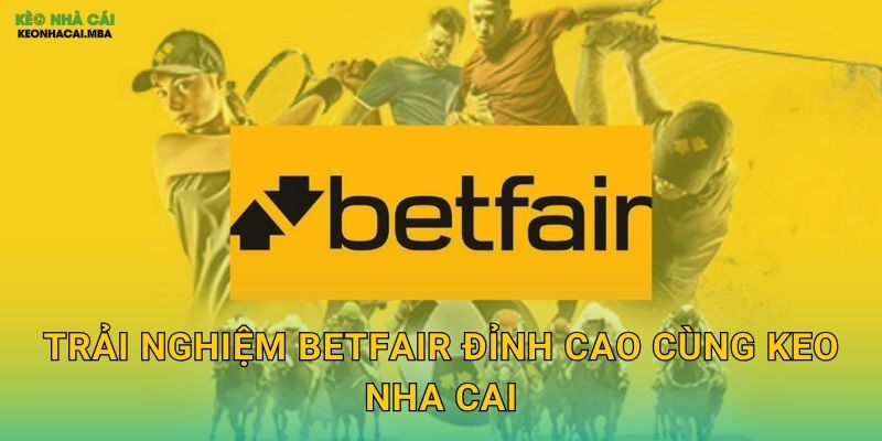Trải Nghiệm Betfair Đỉnh Cao Cùng Keo Nha Cai
