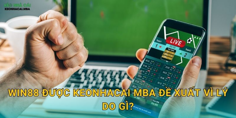 Win88 - Cơ Hội Chiến Thắng Rực Rỡ Qua Lời Giới Thiệu Keonhacai mba 2 Win88 được Keonhacai mba đề xuất vì lý do gì?